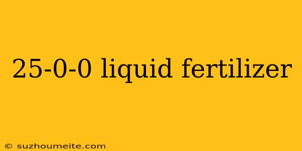 25-0-0 Liquid Fertilizer