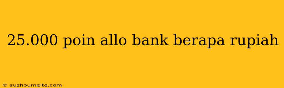 25.000 Poin Allo Bank Berapa Rupiah