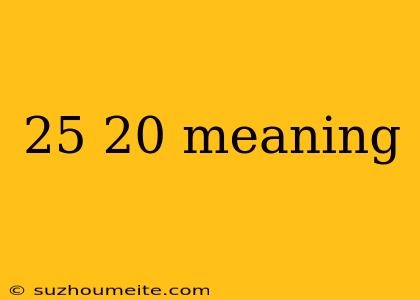 25 20 Meaning