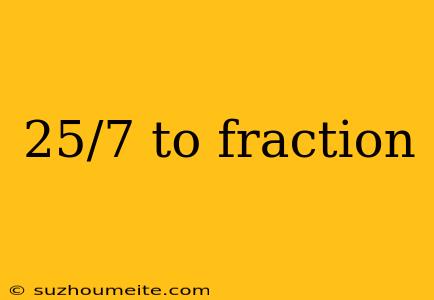 25/7 To Fraction