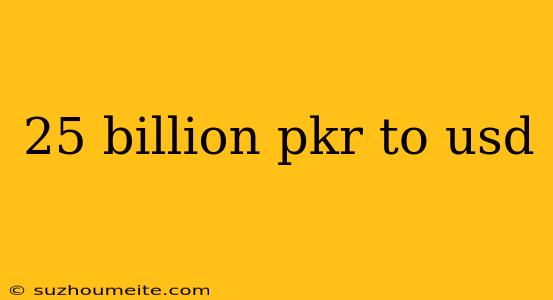 25 Billion Pkr To Usd