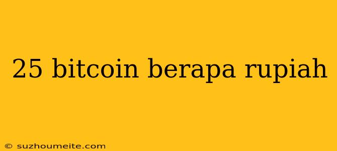 25 Bitcoin Berapa Rupiah