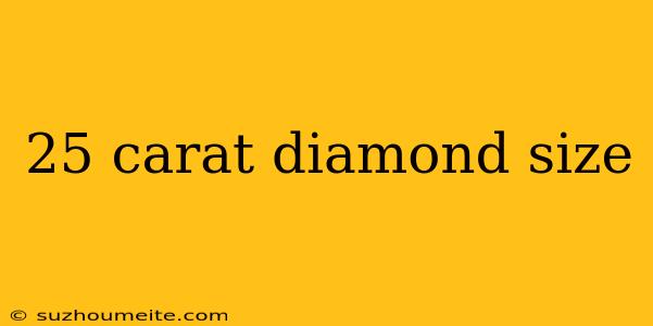 25 Carat Diamond Size