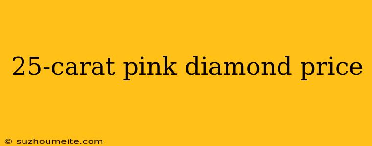 25-carat Pink Diamond Price