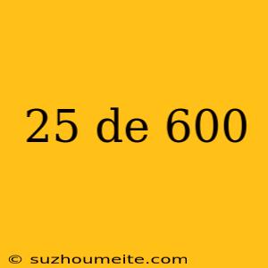 25 De 600