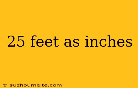 25 Feet As Inches