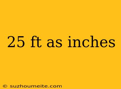 25 Ft As Inches