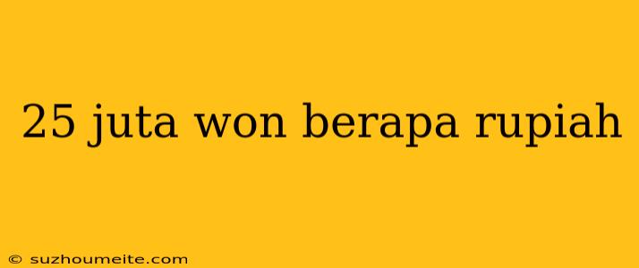 25 Juta Won Berapa Rupiah