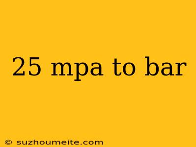 25 Mpa To Bar