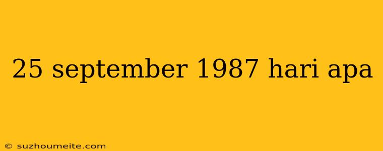 25 September 1987 Hari Apa