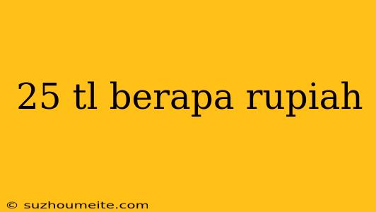 25 Tl Berapa Rupiah