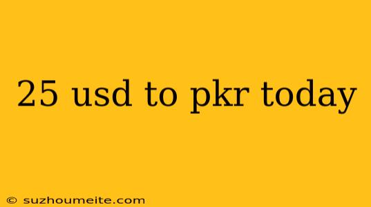 25 Usd To Pkr Today