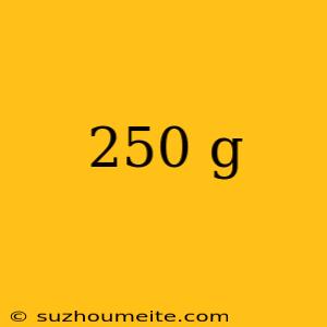 250 G