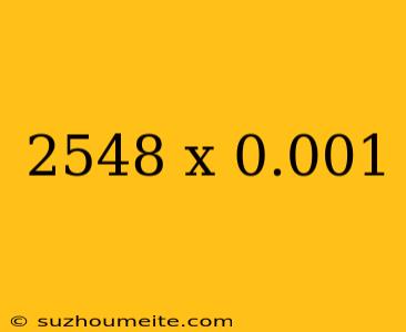 2548 X 0.001