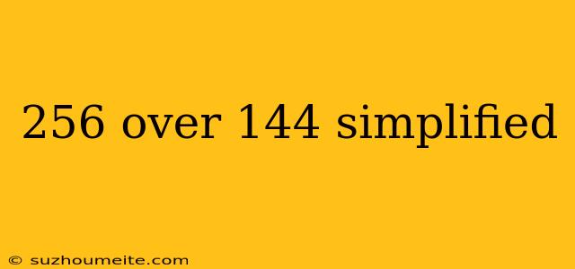 256 Over 144 Simplified