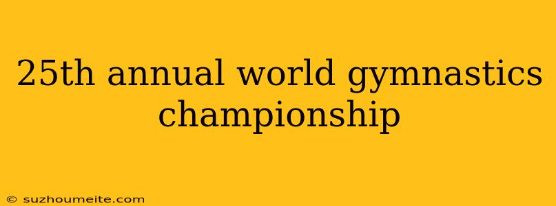 25th Annual World Gymnastics Championship