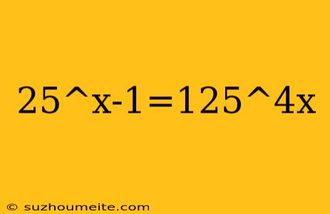 25^x-1=125^4x