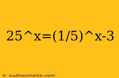 25^x=(1/5)^x-3