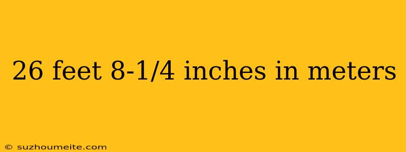 26 Feet 8-1/4 Inches In Meters