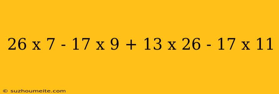 26 X 7 - 17 X 9 + 13 X 26 - 17 X 11