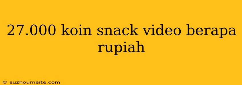 27.000 Koin Snack Video Berapa Rupiah