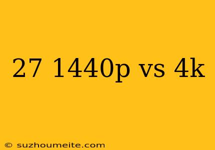 27 1440p Vs 4k