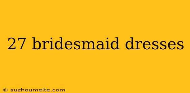 27 Bridesmaid Dresses