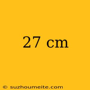 27 Cm