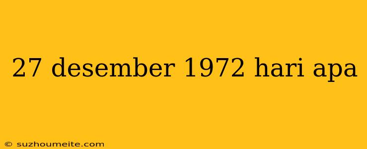 27 Desember 1972 Hari Apa