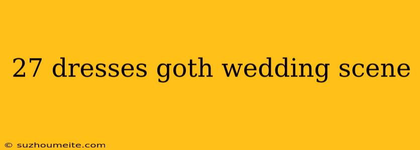 27 Dresses Goth Wedding Scene