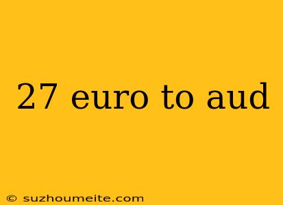 27 Euro To Aud