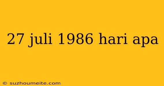 27 Juli 1986 Hari Apa