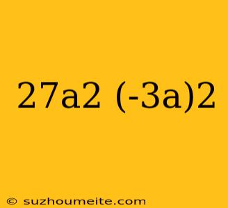 27a2 (-3a)2