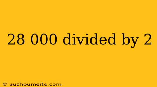 28 000 Divided By 2