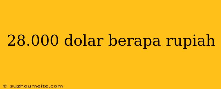 28.000 Dolar Berapa Rupiah