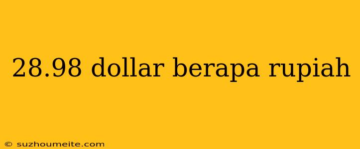 28.98 Dollar Berapa Rupiah