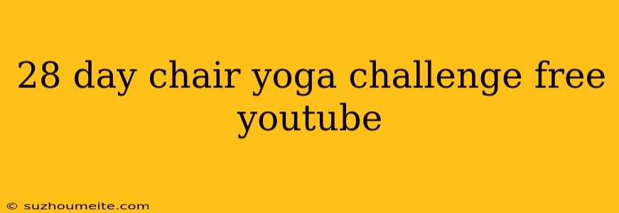 28 Day Chair Yoga Challenge Free Youtube