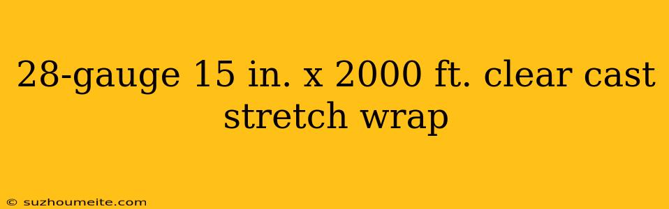 28-gauge 15 In. X 2000 Ft. Clear Cast Stretch Wrap