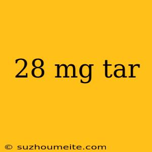 28 Mg Tar