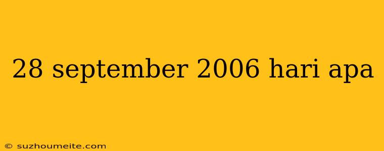 28 September 2006 Hari Apa