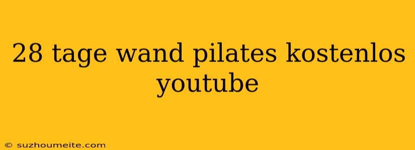 28 Tage Wand Pilates Kostenlos Youtube