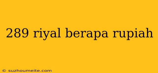 289 Riyal Berapa Rupiah