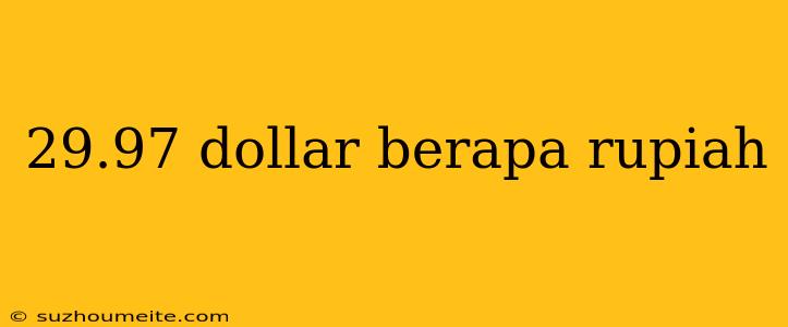 29.97 Dollar Berapa Rupiah