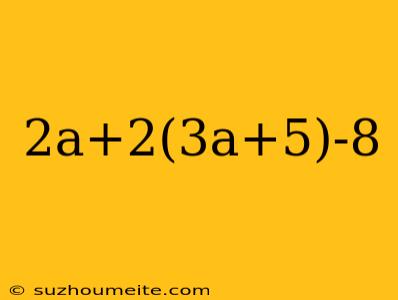 2a+2(3a+5)-8