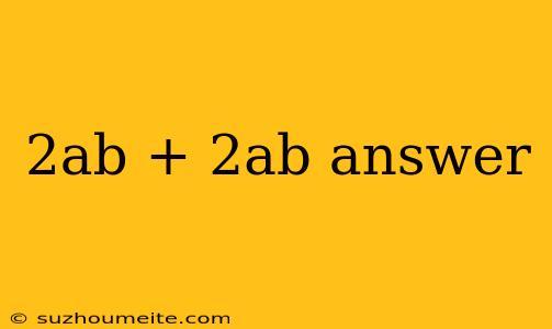 2ab + 2ab Answer