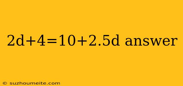 2d+4=10+2.5d Answer