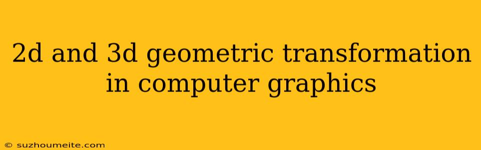 2d And 3d Geometric Transformation In Computer Graphics