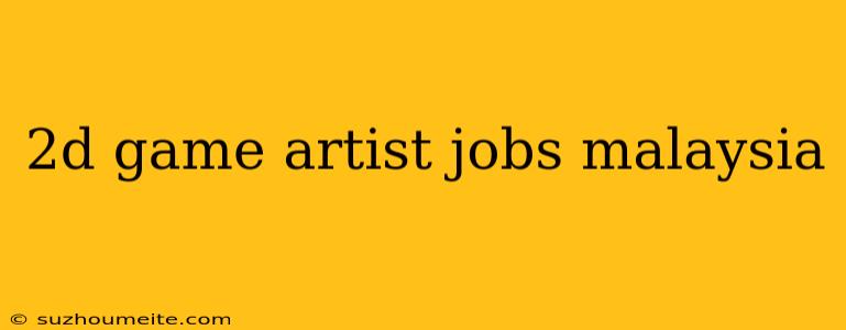 2d Game Artist Jobs Malaysia