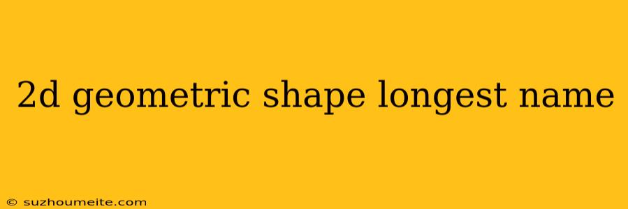 2d Geometric Shape Longest Name