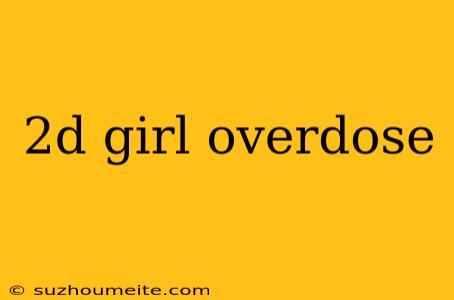 2d Girl Overdose